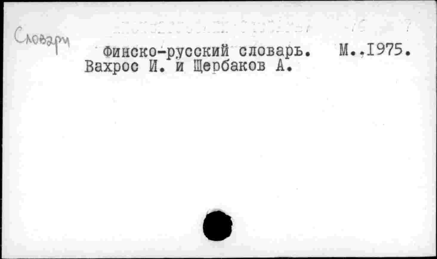 ﻿Финско-русский словарь. М..1975 Вахрос И. й Щеобаков А.